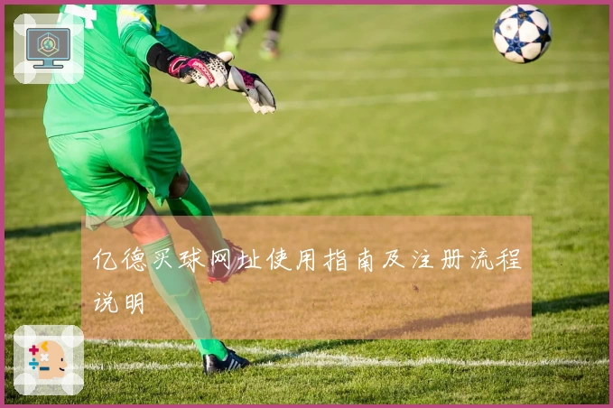 亿德买球网址使用指南及注册流程说明