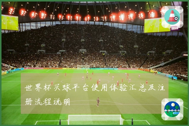 世界杯买球平台使用体验汇总及注册流程说明