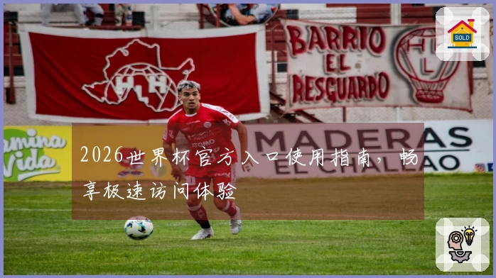 2026世界杯官方入口使用指南,畅享极速访问体验