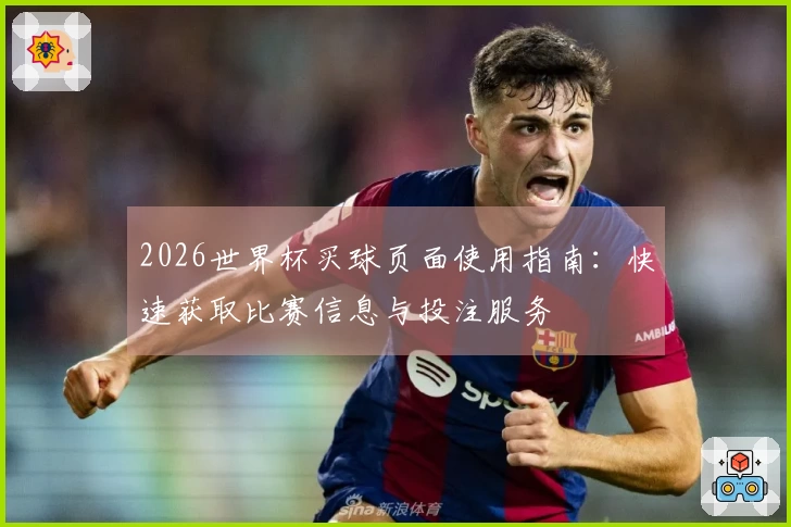 2026世界杯买球页面使用指南：快速获取比赛信息与投注服务