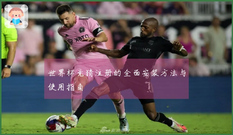 世界杯竞猜注册的全面安装方法与使用指南